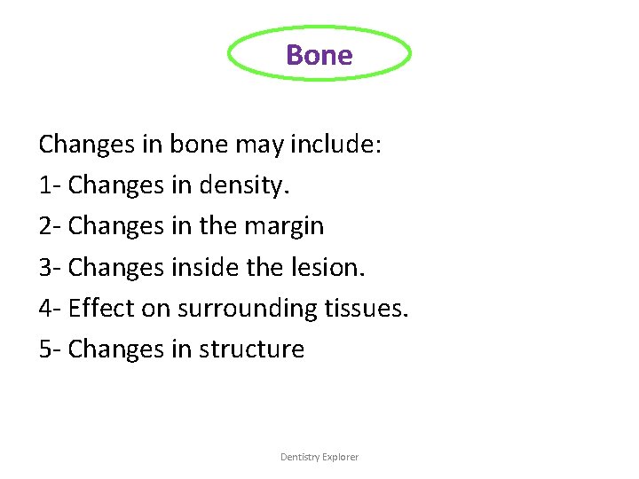 Bone Changes in bone may include: 1 - Changes in density. 2 - Changes