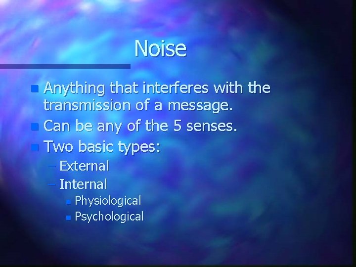 Noise Anything that interferes with the transmission of a message. n Can be any