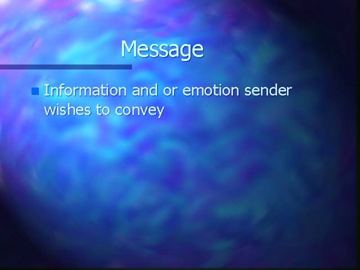 Message n Information and or emotion sender wishes to convey 