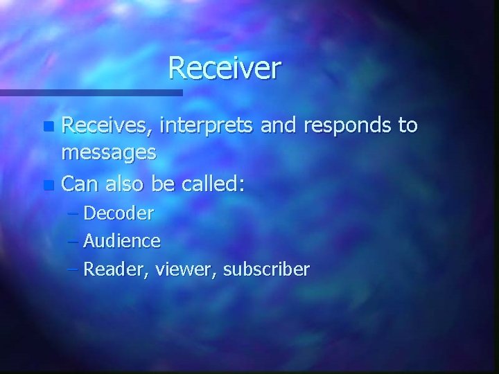 Receiver Receives, interprets and responds to messages n Can also be called: n –