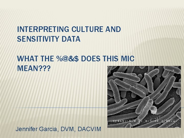 INTERPRETING CULTURE AND SENSITIVITY DATA WHAT THE %@&$ DOES THIS MIC MEAN? ? ?