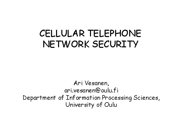 CELLULAR TELEPHONE NETWORK SECURITY Ari Vesanen, ari. vesanen@oulu. fi Department of Information Processing Sciences,