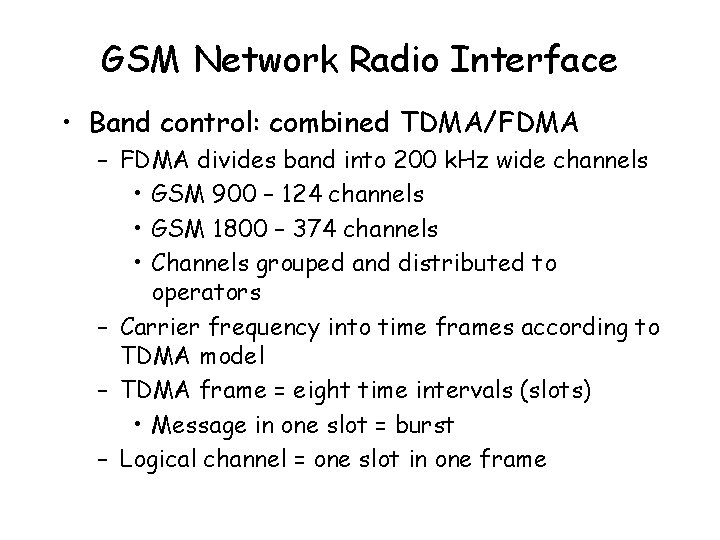 GSM Network Radio Interface • Band control: combined TDMA/FDMA – FDMA divides band into