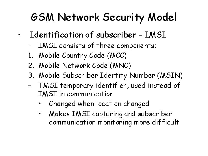 GSM Network Security Model • Identification of subscriber – IMSI – 1. 2. 3.