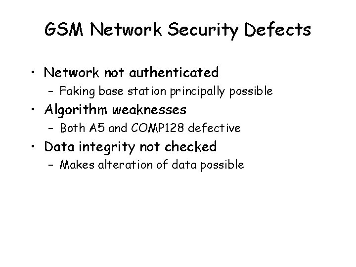 GSM Network Security Defects • Network not authenticated – Faking base station principally possible