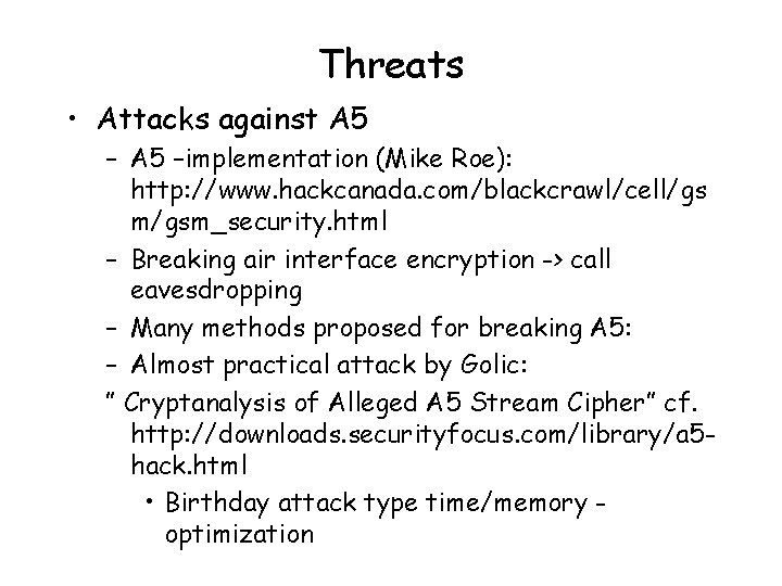 Threats • Attacks against A 5 –implementation (Mike Roe): http: //www. hackcanada. com/blackcrawl/cell/gs m/gsm_security.