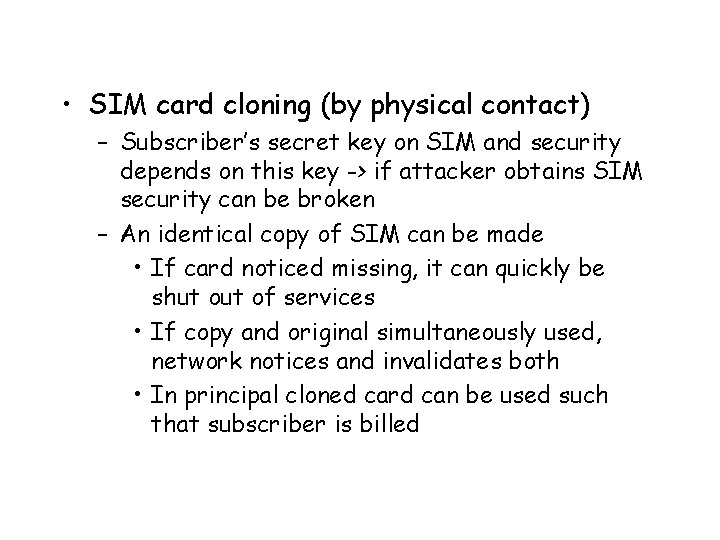  • SIM card cloning (by physical contact) – Subscriber’s secret key on SIM