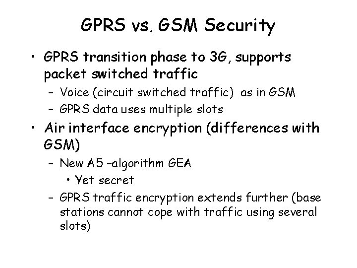 GPRS vs. GSM Security • GPRS transition phase to 3 G, supports packet switched