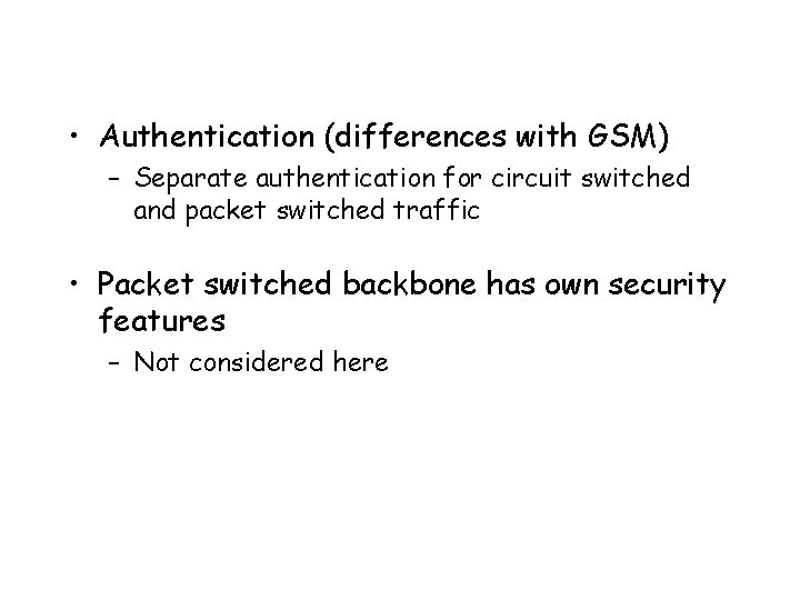  • Authentication (differences with GSM) – Separate authentication for circuit switched and packet
