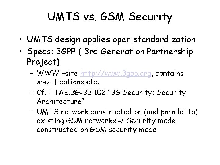 UMTS vs. GSM Security • UMTS design applies open standardization • Specs: 3 GPP