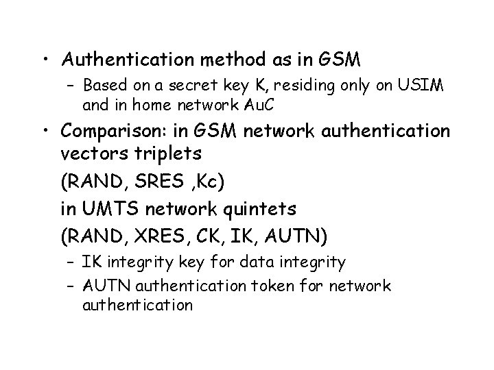  • Authentication method as in GSM – Based on a secret key K,