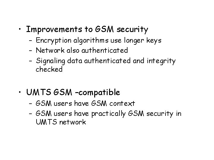  • Improvements to GSM security – Encryption algorithms use longer keys – Network