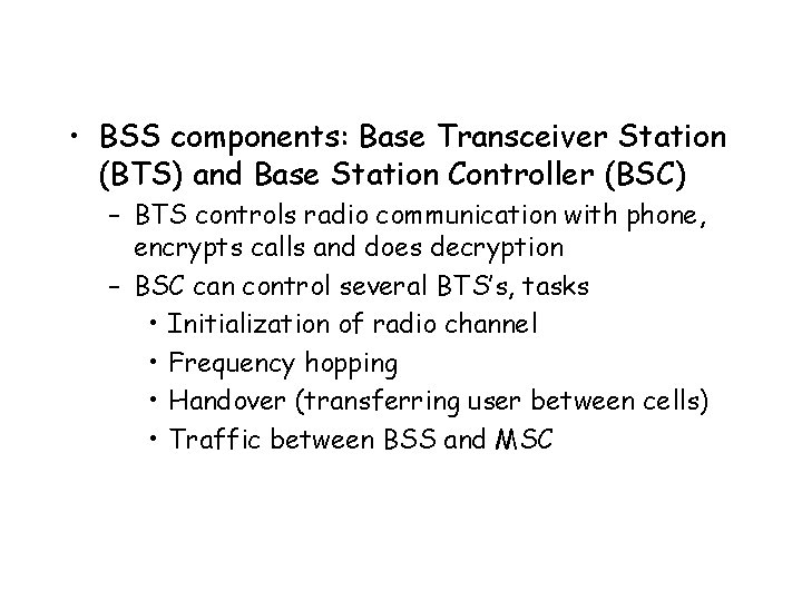  • BSS components: Base Transceiver Station (BTS) and Base Station Controller (BSC) –