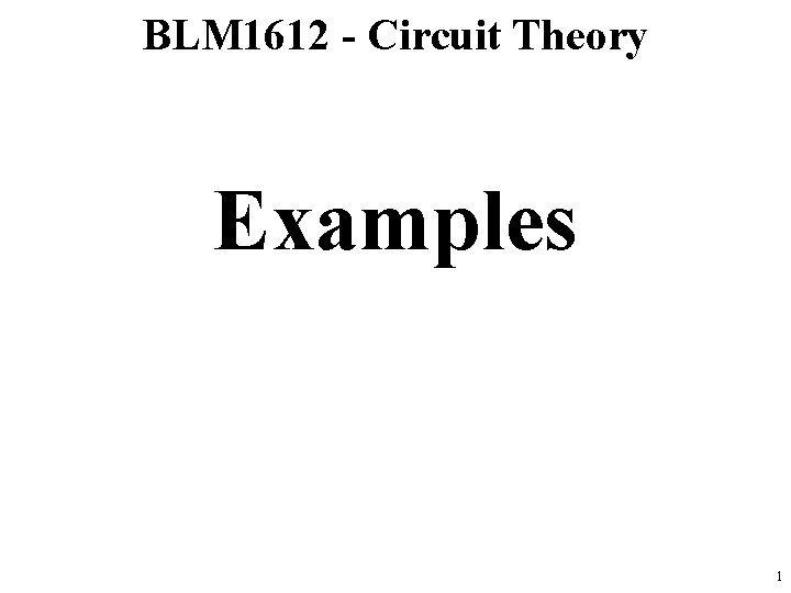 BLM 1612 - Circuit Theory Examples 1 