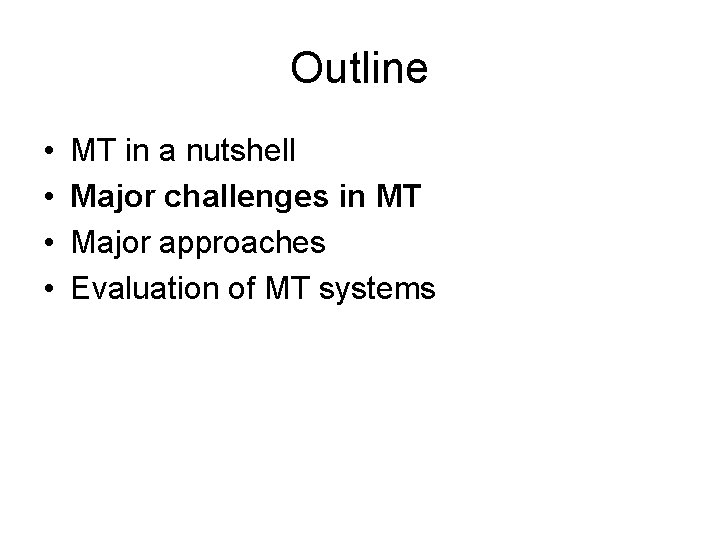 Outline • • MT in a nutshell Major challenges in MT Major approaches Evaluation