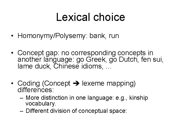 Lexical choice • Homonymy/Polysemy: bank, run • Concept gap: no corresponding concepts in another