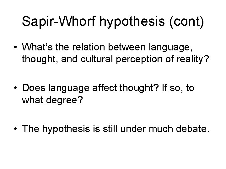 Sapir-Whorf hypothesis (cont) • What’s the relation between language, thought, and cultural perception of