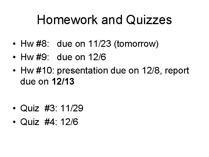 Homework and Quizzes • Hw #8: due on 11/23 (tomorrow) • Hw #9: due