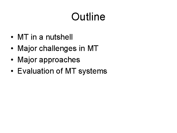 Outline • • MT in a nutshell Major challenges in MT Major approaches Evaluation