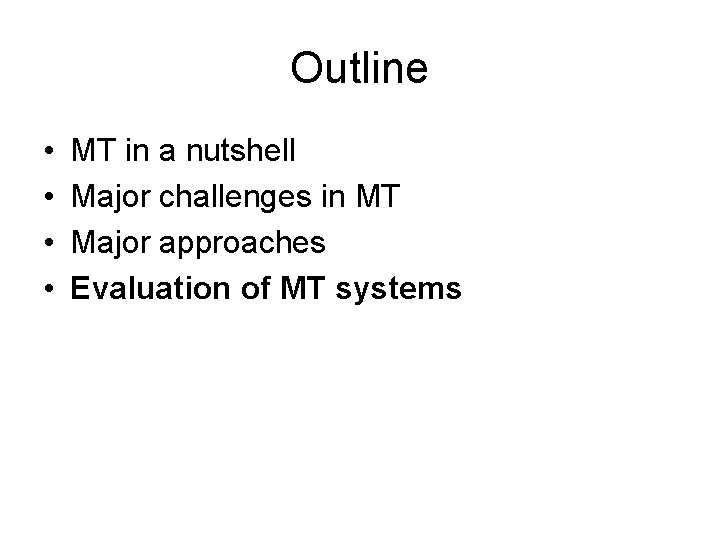 Outline • • MT in a nutshell Major challenges in MT Major approaches Evaluation