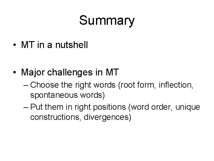 Summary • MT in a nutshell • Major challenges in MT – Choose the