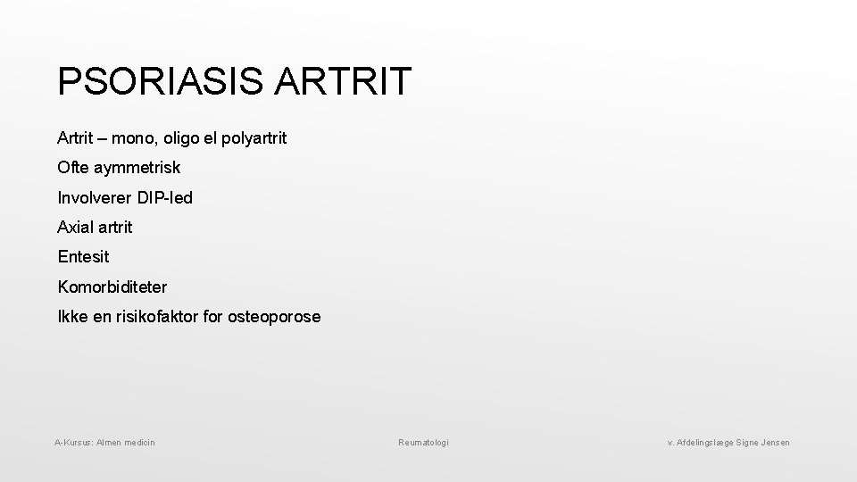 PSORIASIS ARTRIT Artrit – mono, oligo el polyartrit Ofte aymmetrisk Involverer DIP-led Axial artrit