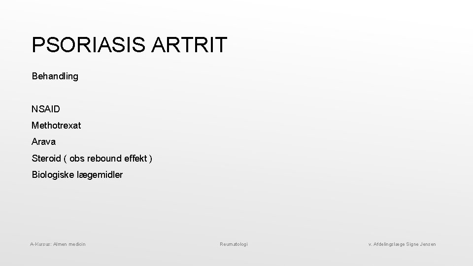 PSORIASIS ARTRIT Behandling NSAID Methotrexat Arava Steroid ( obs rebound effekt ) Biologiske lægemidler