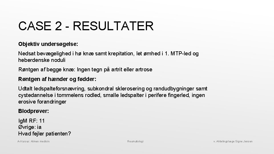 CASE 2 - RESULTATER Objektiv undersøgelse: Nedsat bevægelighed i hø knæ samt krepitation, let