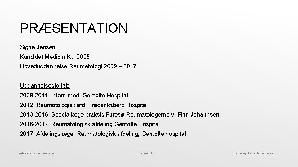 PRÆSENTATION Signe Jensen Kandidat Medicin KU 2005 Hoveduddannelse Reumatologi 2009 – 2017 Uddannelsesforløb 2009