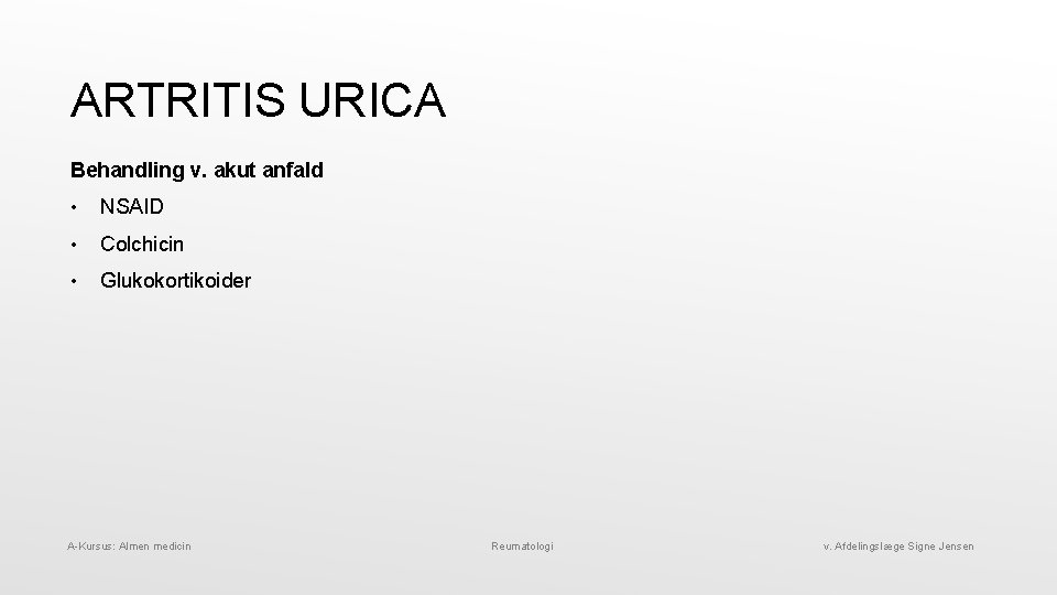 ARTRITIS URICA Behandling v. akut anfald • NSAID • Colchicin • Glukokortikoider A-Kursus: Almen