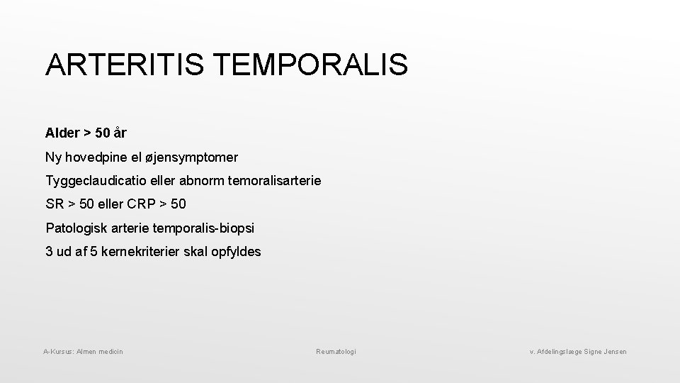 ARTERITIS TEMPORALIS Alder > 50 år Ny hovedpine el øjensymptomer Tyggeclaudicatio eller abnorm temoralisarterie