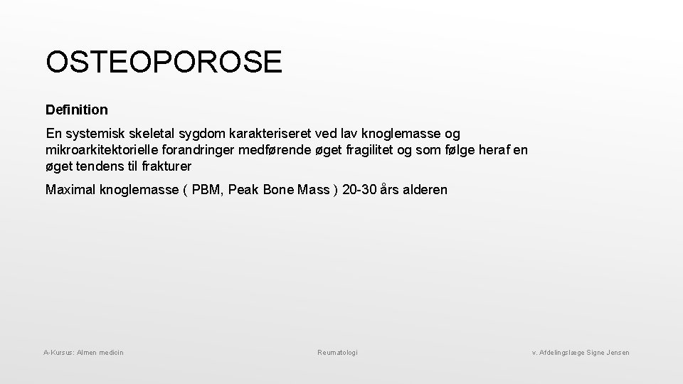 OSTEOPOROSE Definition En systemisk skeletal sygdom karakteriseret ved lav knoglemasse og mikroarkitektorielle forandringer medførende