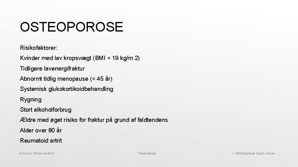 OSTEOPOROSE Risikofaktorer: Kvinder med lav kropsvægt (BMI < 19 kg/m 2) Tidligere lavenergifraktur Abnormt