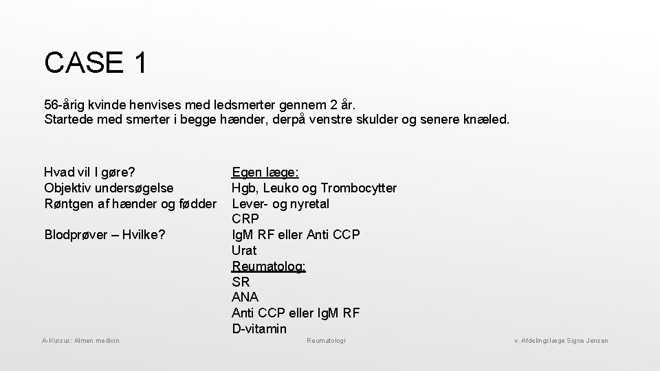 CASE 1 56 -årig kvinde henvises med ledsmerter gennem 2 år. Startede med smerter