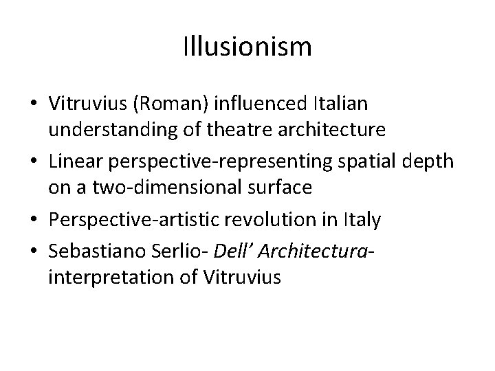 Illusionism • Vitruvius (Roman) influenced Italian understanding of theatre architecture • Linear perspective-representing spatial