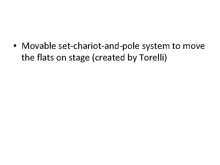  • Movable set-chariot-and-pole system to move the flats on stage (created by Torelli)