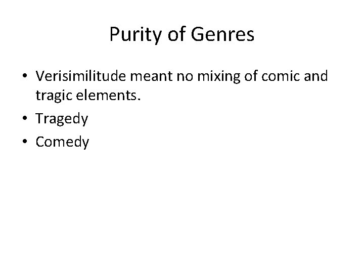 Purity of Genres • Verisimilitude meant no mixing of comic and tragic elements. •