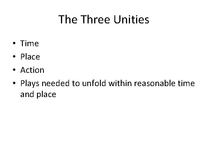 The Three Unities • • Time Place Action Plays needed to unfold within reasonable