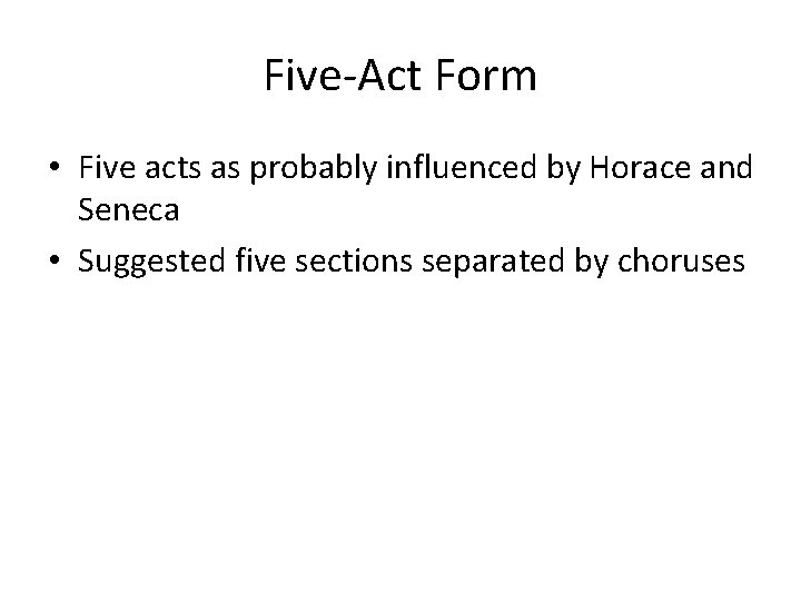 Five-Act Form • Five acts as probably influenced by Horace and Seneca • Suggested