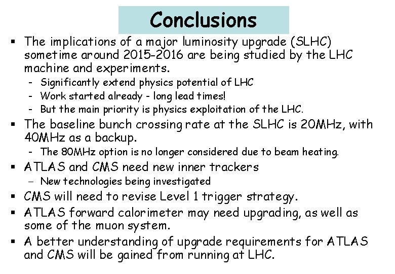 Conclusions § The implications of a major luminosity upgrade (SLHC) sometime around 2015 -2016