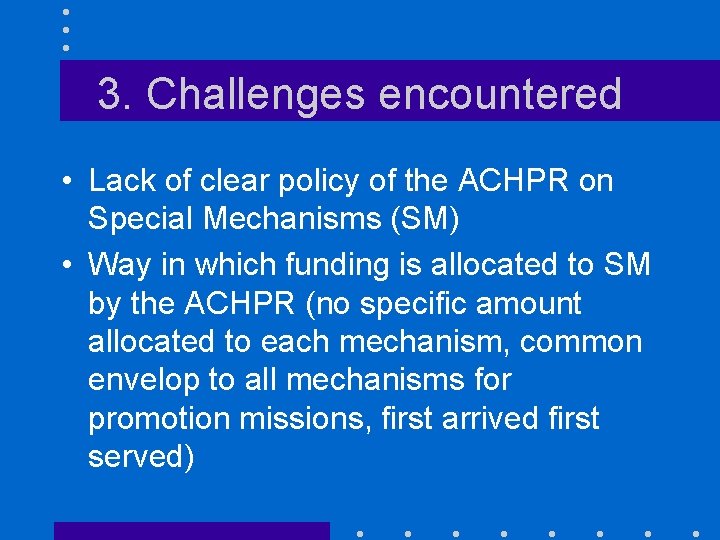 3. Challenges encountered • Lack of clear policy of the ACHPR on Special Mechanisms