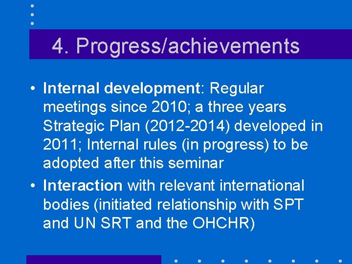 4. Progress/achievements • Internal development: Regular meetings since 2010; a three years Strategic Plan