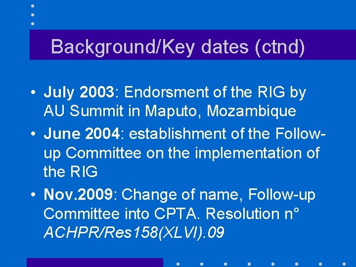 Background/Key dates (ctnd) • July 2003: Endorsment of the RIG by AU Summit in