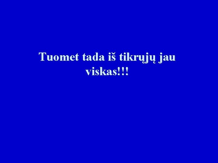 Tuomet tada iš tikrųjų jau viskas!!! 