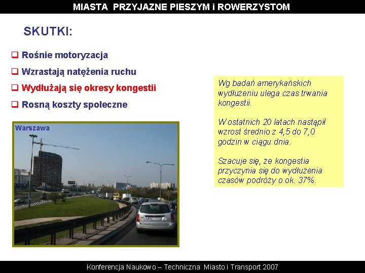 MIASTA PRZYJAZNE PIESZYM i ROWERZYSTOM SKUTKI: q Rośnie motoryzacja q Wzrastają natężenia ruchu q