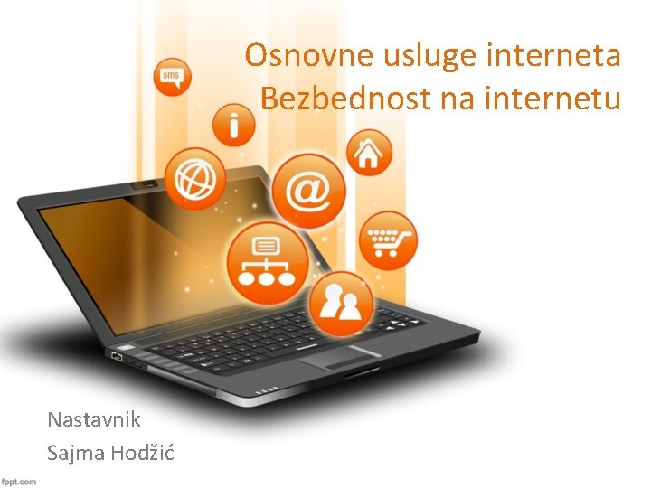 Osnovne usluge interneta Bezbednost na internetu Nastavnik Sajma Hodžić 