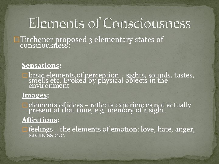 Elements of Consciousness �Titchener proposed 3 elementary states of consciousness: Sensations: � basic elements