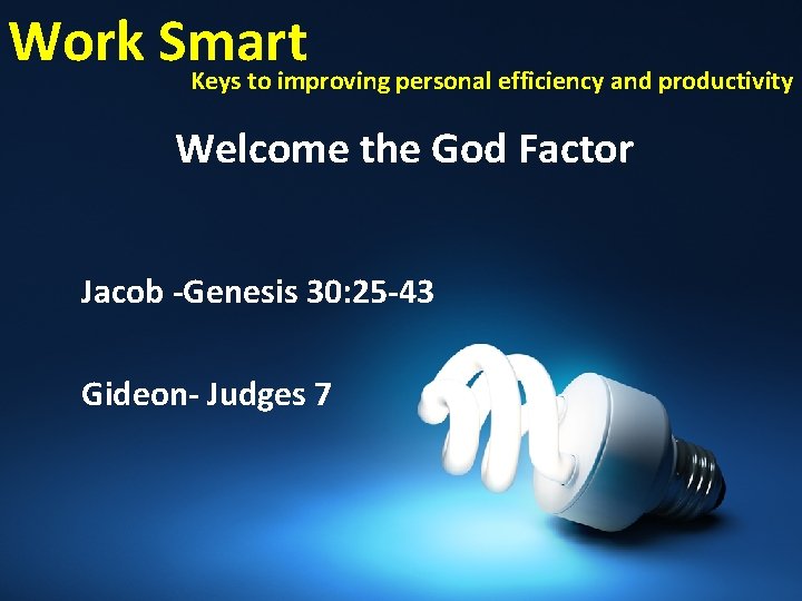 Work Smart Keys to improving personal efficiency and productivity Welcome the God Factor Jacob