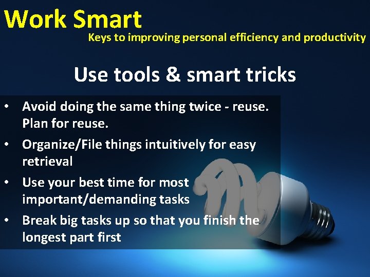 Work Smart Keys to improving personal efficiency and productivity Use tools & smart tricks