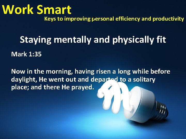 Work Smart , Keys to improving personal efficiency and productivity Staying mentally and physically